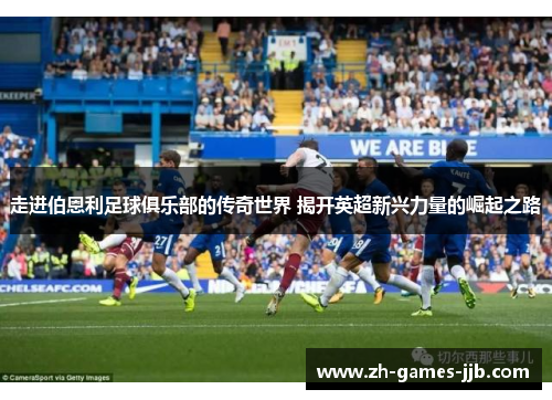 走进伯恩利足球俱乐部的传奇世界 揭开英超新兴力量的崛起之路 走进伯恩利足球俱乐部的传奇世界 揭开英超新兴力量的崛起之路