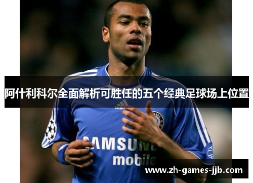阿什利科尔全面解析可胜任的五个经典足球场上位置 阿什利科尔全面解析可胜任的五个经典足球场上位置