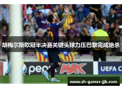 胡梅尔斯欧冠半决赛关键头球力压巴黎完成绝杀