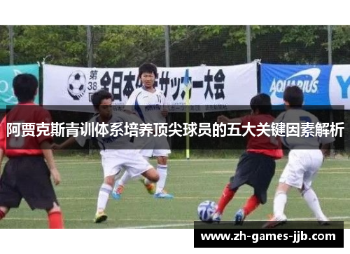阿贾克斯青训体系培养顶尖球员的五大关键因素解析 阿贾克斯青训体系培养顶尖球员的五大关键因素解析